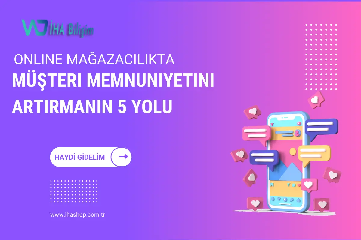 E-Ticarette Müşteri Memnuniyetini Artırmanın 5 Yolu